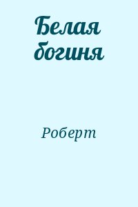 Роберт - Белая богиня