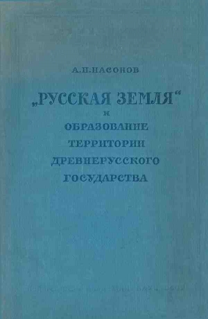 Насонов Арсений - «Русская земля» и образование территории древнерусского государства