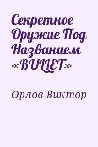 Орлов Виктор - Секретное Оружие Под Названием «BULLET»