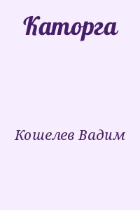 Кошелев Вадим - Каторга