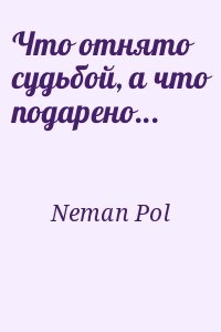 Neman Pol - Что отнято судьбой, а что подарено...