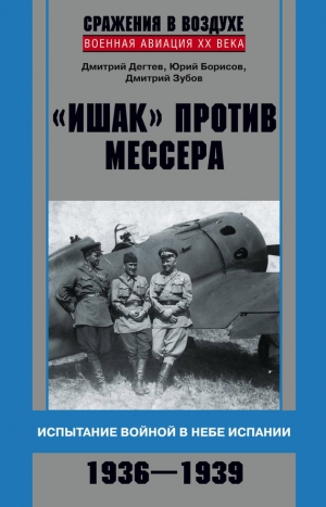 Зубов Дмитрий, Борисов Юрий, Дёгтев Дмитрий - «Ишак» против мессера. Испытание войной в небе Испании. 1936–1939