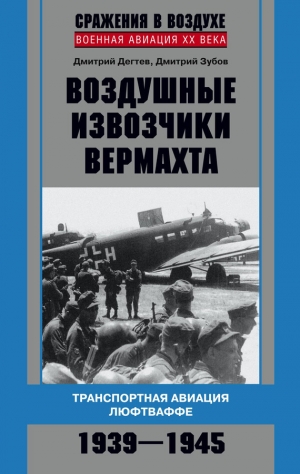 Зубов Дмитрий, Дёгтев Дмитрий - Воздушные извозчики вермахта. Транспортная авиация люфтваффе 1939–1945