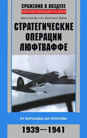 Зубов Дмитрий, Дёгтев Дмитрий - Стратегические операции люфтваффе. От Варшавы до Москвы. 1939-1941