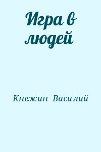 Кнежин  Василий - Игра в людей
