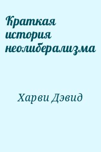 Харви Дэвид - Краткая история неолиберализма