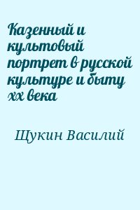 Щукин Василий - Kазенный и культовый портрет в русской культуре и быту хх века