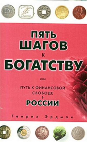 Эрдман Генрих - Пять шагов к богатству, или Путь к финансовой свободе в России