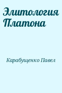 Карабущенко Павел - Элитология Платона