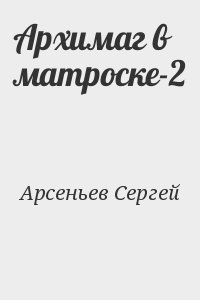 Арсеньев Сергей - Архимаг в матроске-2