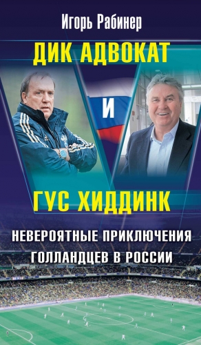 Рабинер Игорь - Дик Адвокат и Гус Хиддинк. Невероятные приключения голландцев в России