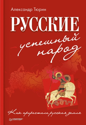 Тюрин Александр - Русские – успешный народ. Как прирастала русская земля