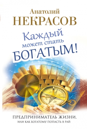 Некрасов Анатолий - Каждый может стать богатым! Предприниматель жизни, или Как богатому попасть в рай