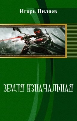 Пиляев Игорь - Земля Изначальная. Начало пути (СИ)