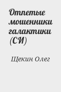 Щекин Олег - Отпетые мошенники галактики (СИ)