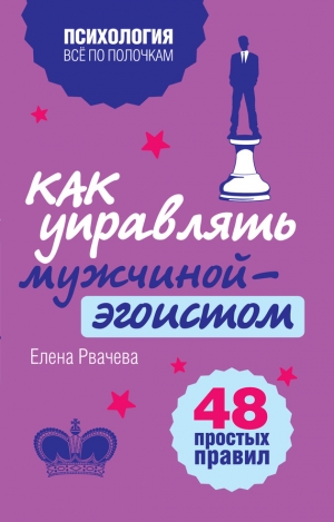 Рвачева Елена - Как управлять мужчиной-эгоистом. 48 простых правил