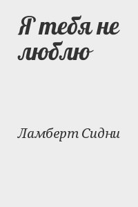Ламберт Сидни - Я тебя не люблю