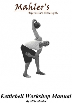 Mahler Mike - Mahler's Aggressive Strength Kettlebell Workshop Manual