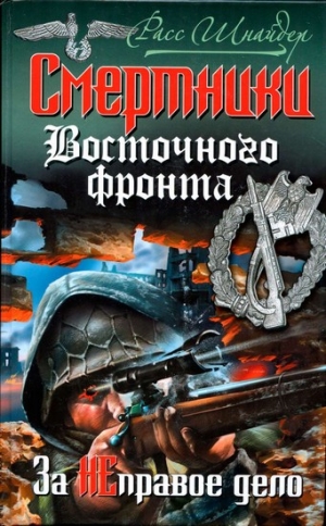 Шнайдер Расс - Смертники Восточного фронта. За неправое дело