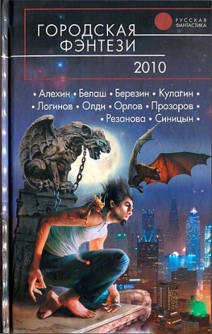 Орлов Антон, Олди Генри Лайон, Логинов Святослав, Белаш Людмила, Белаш Александр, Резанова Наталья, Григоров Александр, Березин Владимир Сергеевич, Синицын Олег, Егорова Наталья Андреевна, Фролов Андрей, Герасимов Сергей, Прозоров Лев, Кулагин Олег, Алехи - Городская фэнтези 2010