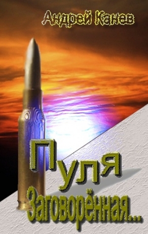 Канев  Андрей - Пуля, Заговорённая...