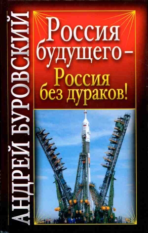 Буровский Андрей - Россия будущего - Россия без дураков!