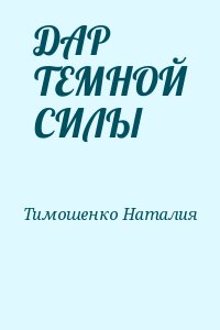 Тимошенко Наталия - ДАР ТЕМНОЙ СИЛЫ