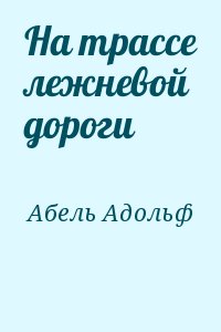 Абель Адольф - На трассе лежневой дороги