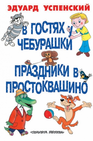 Успенский Эдуард - В гостях у Чебурашки. Праздники в Простоквашино (сборник)