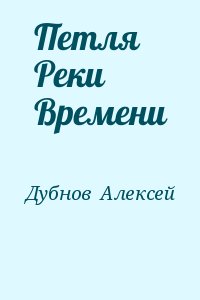 Дубнов  Алексей - Петля Реки Времени