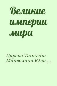 Царева Татьяна, Матюхина Юлия - Великие империи мира