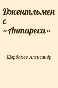 Щербаков Александр - Джентльмен с «Антареса»