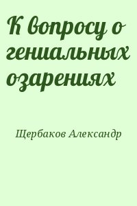 Щербаков Александр - К вопросу о гениальных озарениях
