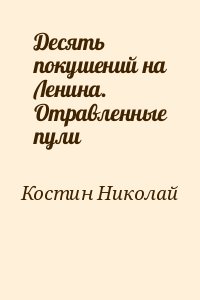 Костин Николай - Десять покушений на Ленина. Отравленные пули