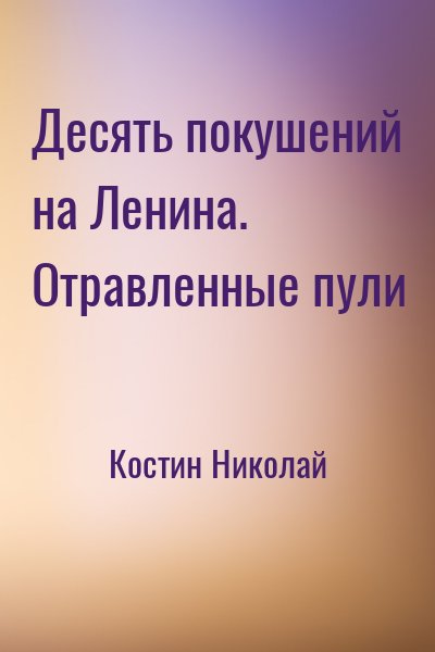 Костин Николай - Десять покушений на Ленина. Отравленные пули