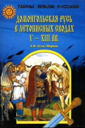 Гудзь-Марков Алексей - Домонгольская Русь в летописных сводах V-XIII вв.