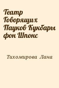 Тихомирова  Лана - Театр Говорящих Пауков Кукбары фон Шпонс