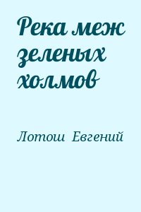 Лотош  Евгений - Река меж зеленых холмов