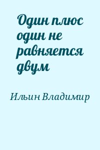 Ильин Владимир - Один плюс один не равняется двум