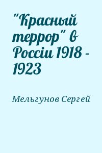 Мельгунов Сергей - "Красный террор" в Россiи 1918 - 1923