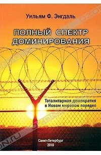 Энгдаль Уильям - Полный спектр доминирования: Тоталитарная демократия в Новом моровом порядке