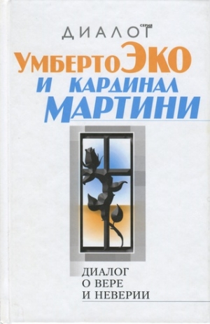 Эко Умберто, кардинал  Карло Мария - Диалог о вере и неверии