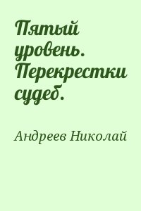 Андреев Николай - Пятый уровень. Перекрестки судеб.