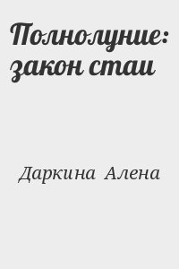 Даркина  Алена - Полнолуние: закон стаи