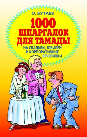 Бутаев Олег - 1000 шпаргалок для тамады на свадьбы, юбилеи и корпоративные вечеринки