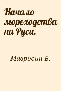 Мавродин Валентин - Начало  мореходства на Руси.