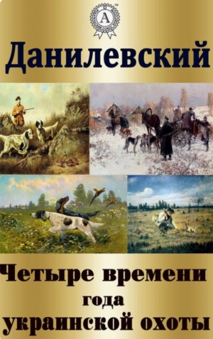 Данилевский Григорий - Четыре времени года украинской охоты