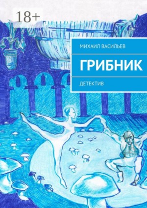 Васильев Михаил - Грибник