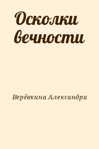 Верёвкина Александра - Осколки вечности