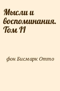 фон Бисмарк Отто - Мысли и воспоминания. Том II